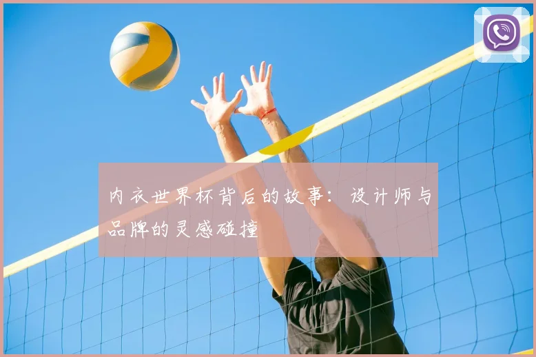 内衣世界杯背后的故事：设计师与品牌的灵感碰撞