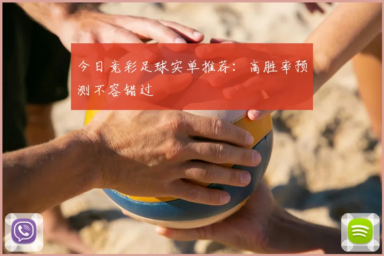 今日竞彩足球实单推荐：高胜率预测不容错过