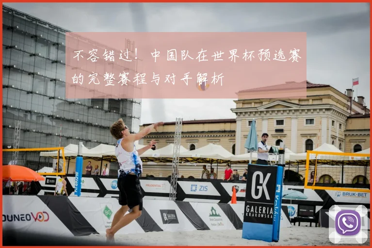 不容错过！中国队在世界杯预选赛的完整赛程与对手解析